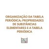 Resumo FQ - Organização da Tabela Periódica; Propriedades de substâncias elementares e a Tabela Periódica